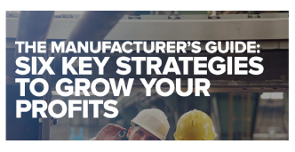 The Manufacturer’s Guide Six Key Strategies to Grow Your Profits.